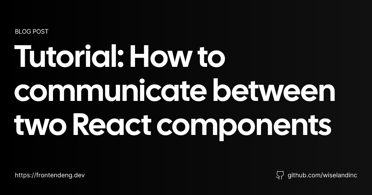 Tutorial: How to communicate between two React components ...